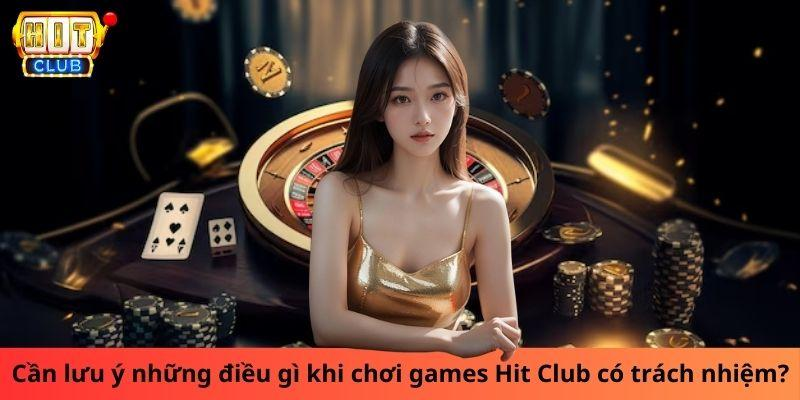 Cần lưu ý những điều gì khi chơi games Hit Club có trách nhiệm?