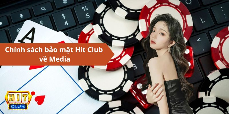 Chính sách bảo mật Hitclub về các nội dung Media