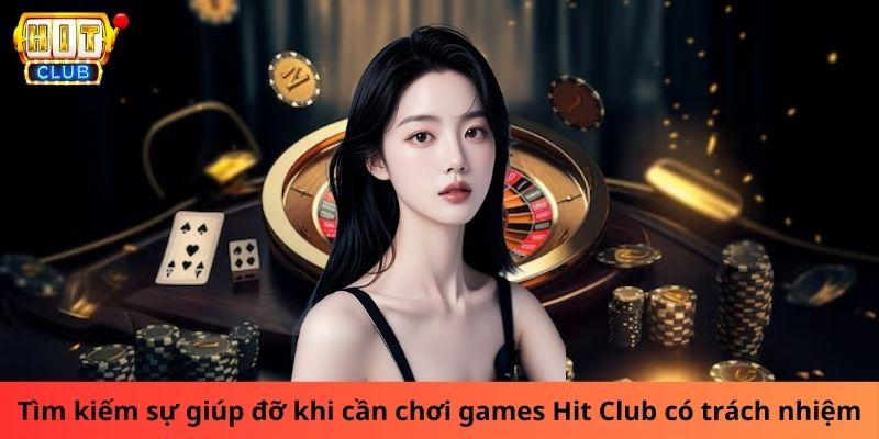 Tìm kiếm sự giúp đỡ khi cần chơi games Hit club có trách nhiệm